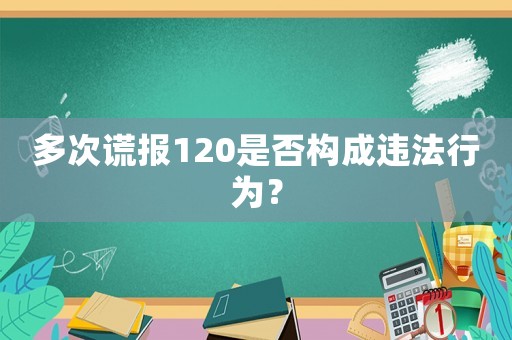 多次謊報120是否構成違法行為？
