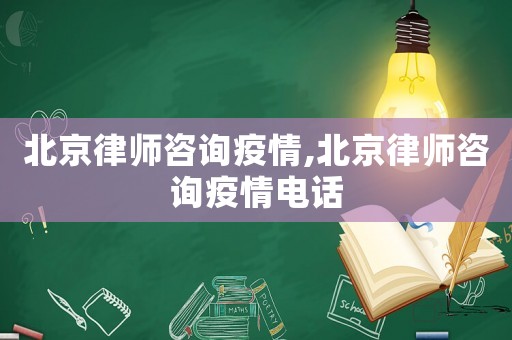 北京律師咨詢疫情,北京律師咨詢疫情電話