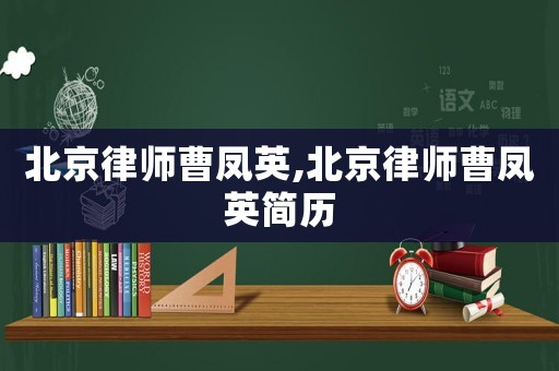 北京律師曹鳳英,北京律師曹鳳英簡歷