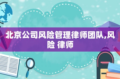 北京公司風險管理律師團隊,風險 律師