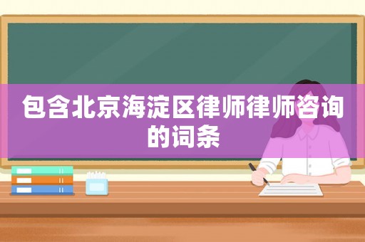 包含北京海淀區律師律師咨詢的詞條