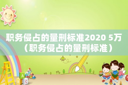 職務侵占的量刑標準2020 5萬（職務侵占的量刑標準）