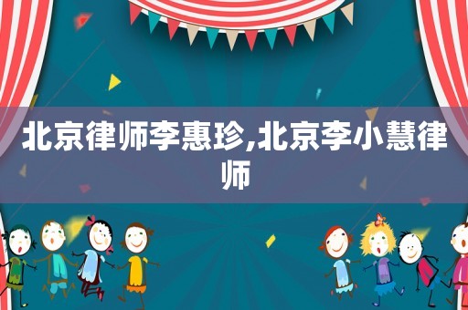 北京律師李惠珍,北京李小慧律師