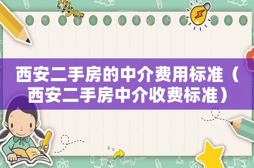 西安二手房的中介費(fèi)用標(biāo)準(zhǔn)（西安二手房中介收費(fèi)標(biāo)準(zhǔn)）