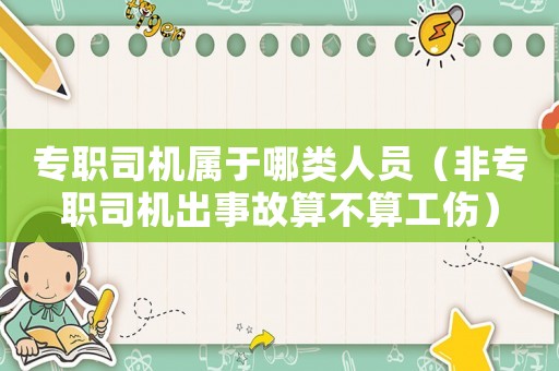專職司機屬于哪類人員（非專職司機出事故算不算工傷）