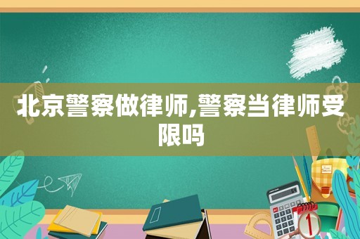 北京警察做律師,警察當律師受限嗎