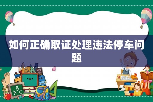 如何正確取證處理違法停車問題