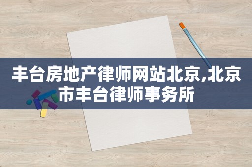 豐臺房地產律師網站北京,北京市豐臺律師事務所