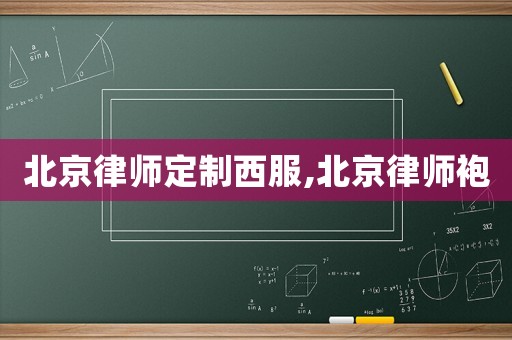 北京律師定制西服,北京律師袍