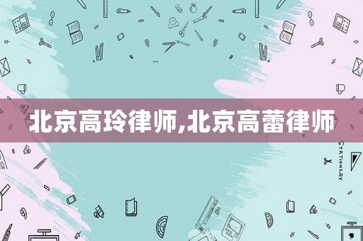 北京高玲律師,北京高蕾律師