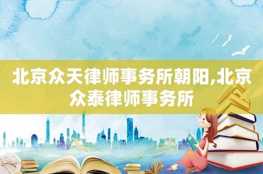 北京眾天律師事務(wù)所朝陽,北京眾泰律師事務(wù)所