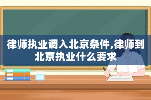 律師執業調入北京條件,律師到北京執業什么要求