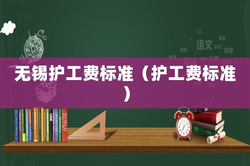 無錫護工費標準（護工費標準）