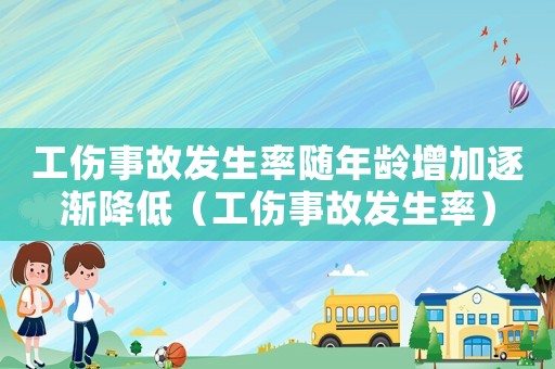 工傷事故發生率隨年齡增加逐漸降低（工傷事故發生率）