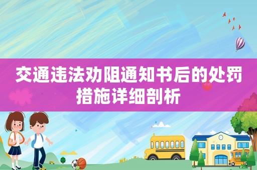 交通違法勸阻通知書后的處罰措施詳細(xì)剖析