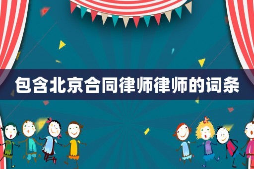 包含北京合同律師律師的詞條