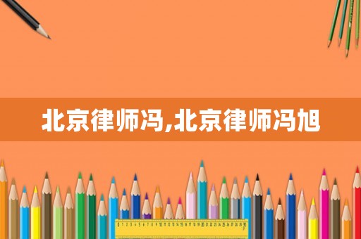 北京律師馮,北京律師馮旭