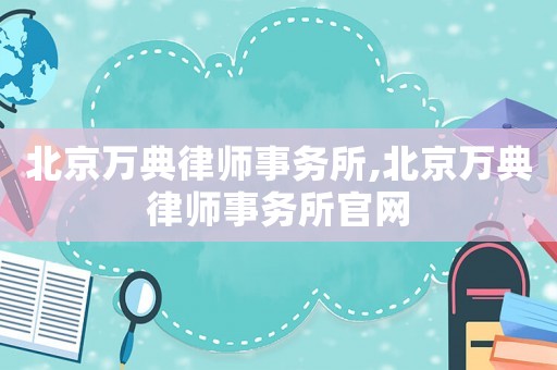 北京萬典律師事務所,北京萬典律師事務所官網