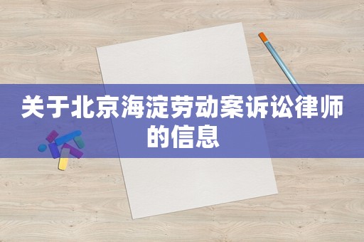 關于北京海淀勞動案訴訟律師的信息