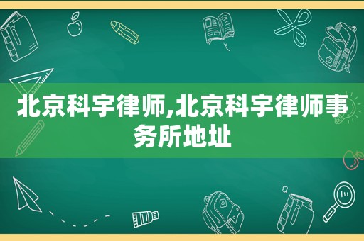 北京科宇律師,北京科宇律師事務所地址