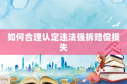 如何合理認定違法強拆賠償損失