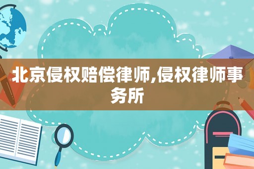 北京侵權(quán)賠償律師,侵權(quán)律師事務所