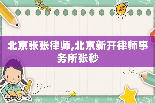 北京張張律師,北京新開(kāi)律師事務(wù)所張秒