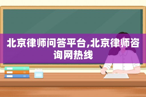 北京律師問答平臺,北京律師咨詢網熱線