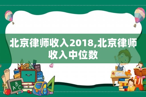 北京律師收入2018,北京律師收入中位數
