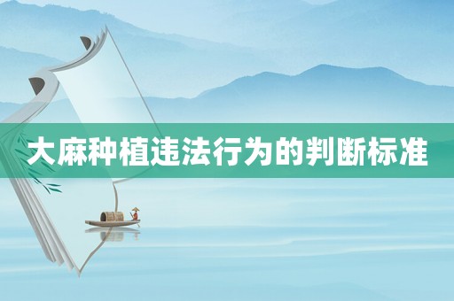 大麻種植違法行為的判斷標(biāo)準(zhǔn)