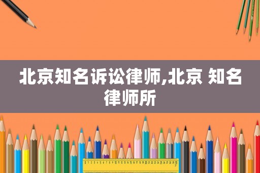 北京知名訴訟律師,北京 知名律師所