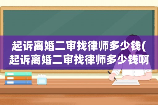 起訴離婚二審找律師多少錢(起訴離婚二審找律師多少錢啊)