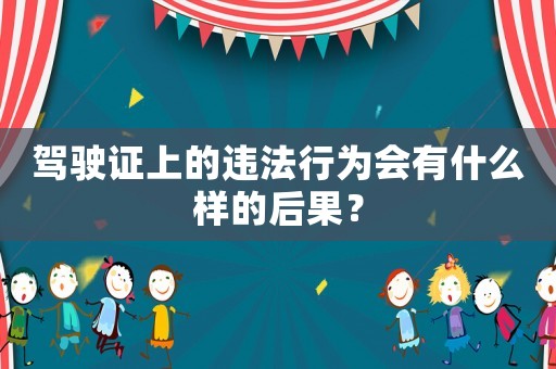 駕駛證上的違法行為會有什么樣的后果？