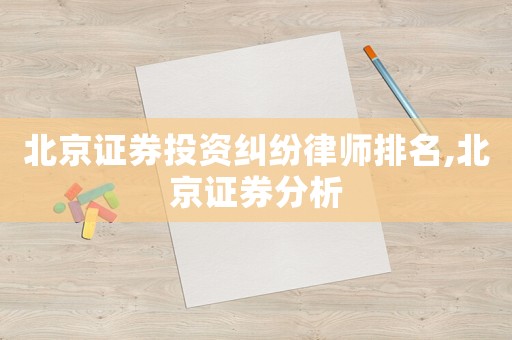 北京證券投資糾紛律師排名,北京證券分析