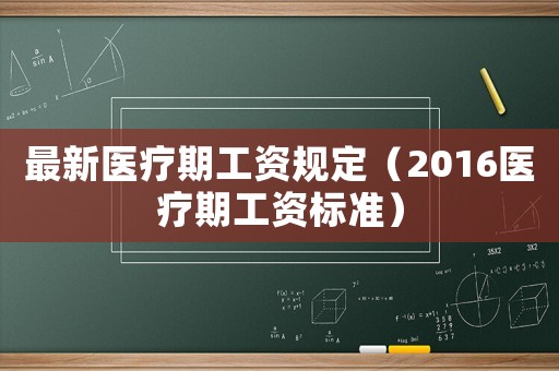 最新醫療期工資規定（2016醫療期工資標準）
