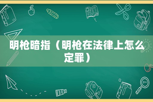 明槍暗指（明槍在法律上怎么定罪）