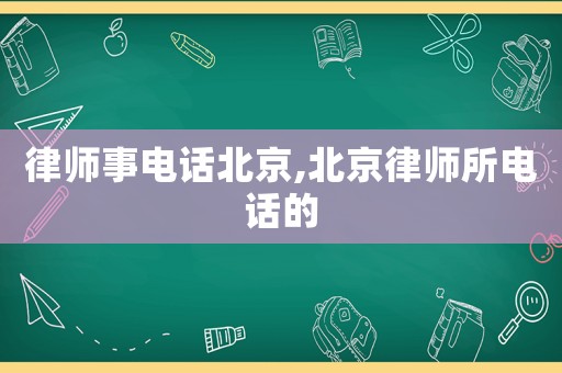 律師事電話北京,北京律師所電話的