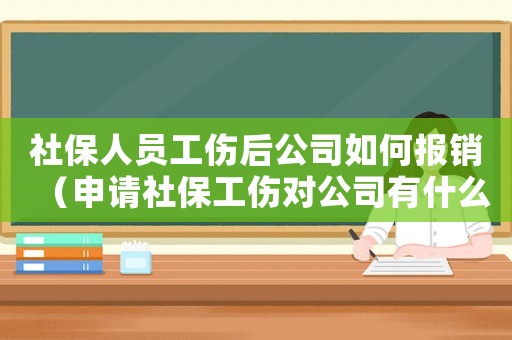 社保人員工傷后公司如何報銷（申請社保工傷對公司有什么影響）
