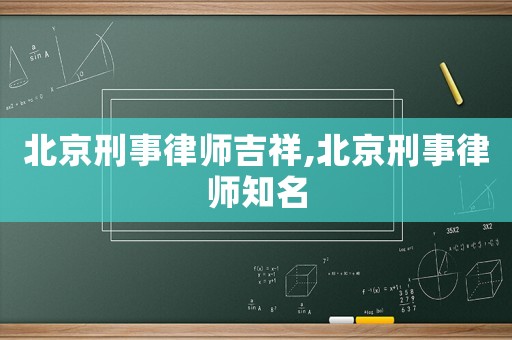 北京刑事律師吉祥,北京刑事律師知名