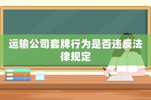 運輸公司套牌行為是否違反法律規(guī)定