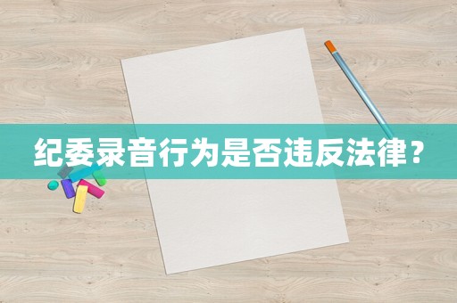 紀委錄音行為是否違反法律？