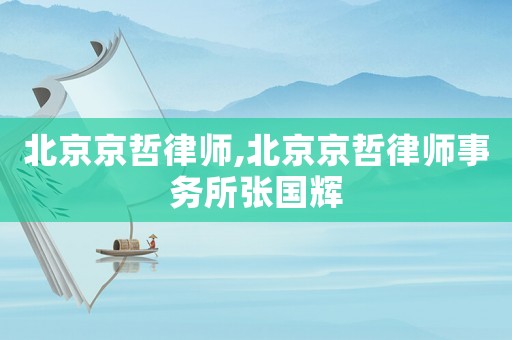 北京京哲律師,北京京哲律師事務所張國輝