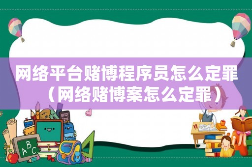 網絡平臺賭博程序員怎么定罪（網絡賭博案怎么定罪）