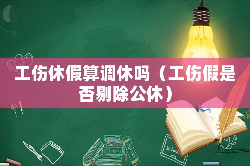 工傷休假算調休嗎（工傷假是否剔除公休）