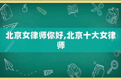 北京女律師你好,北京十大女律師