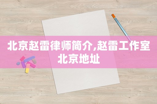 北京趙雷律師簡介,趙雷工作室北京地址