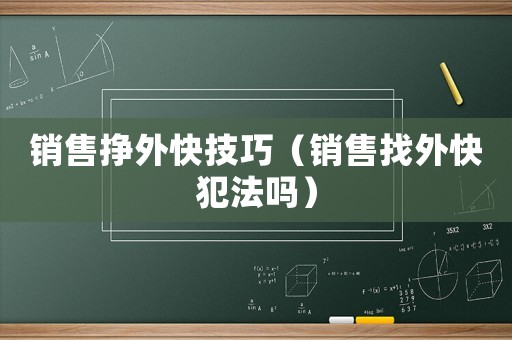 銷售掙外快技巧（銷售找外快犯法嗎）