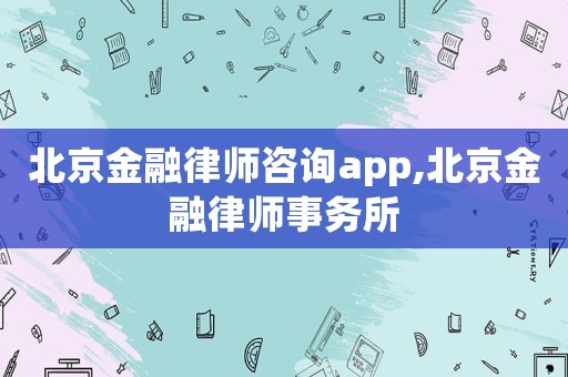 北京金融律師咨詢app,北京金融律師事務所