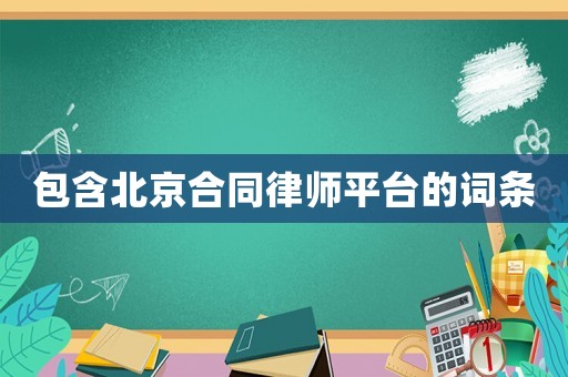 包含北京合同律師平臺(tái)的詞條