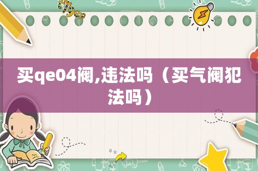 買qe04閥,違法嗎（買氣閥犯法嗎）